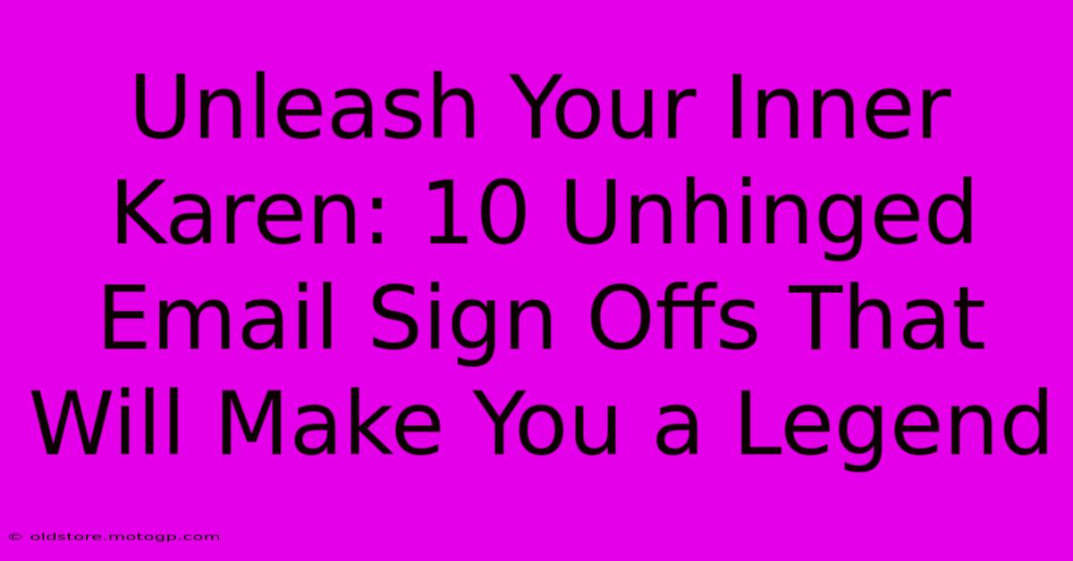 Unleash Your Inner Karen: 10 Unhinged Email Sign Offs That Will Make You A Legend