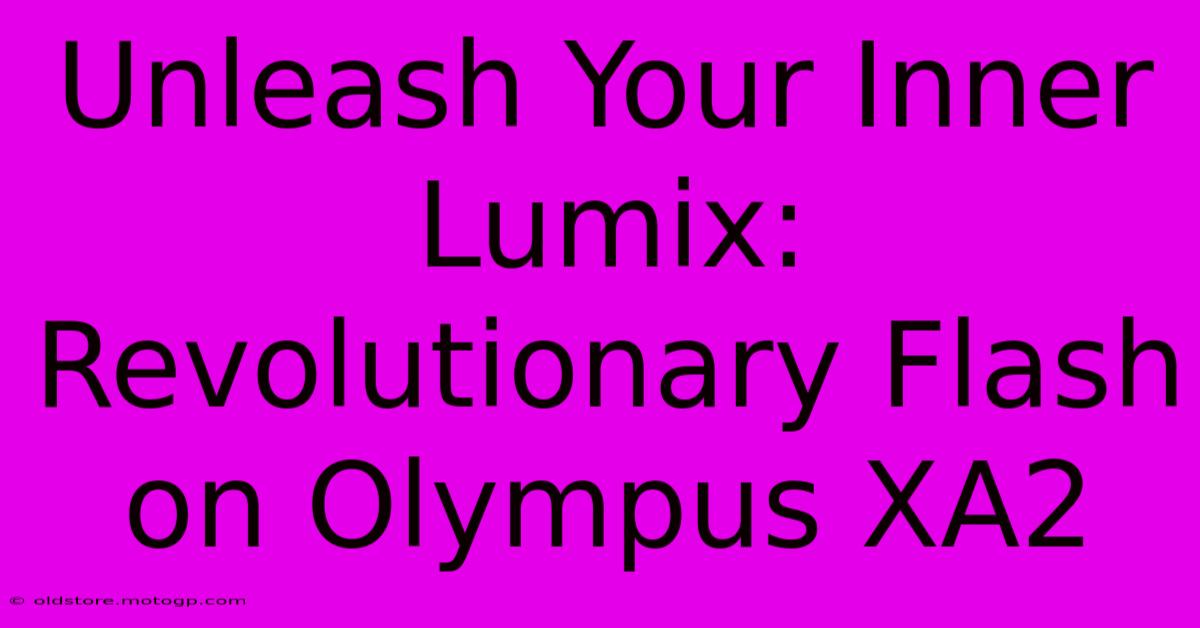 Unleash Your Inner Lumix: Revolutionary Flash On Olympus XA2