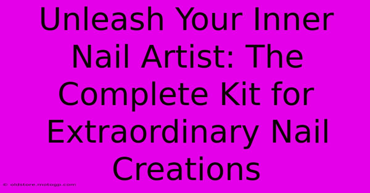 Unleash Your Inner Nail Artist: The Complete Kit For Extraordinary Nail Creations