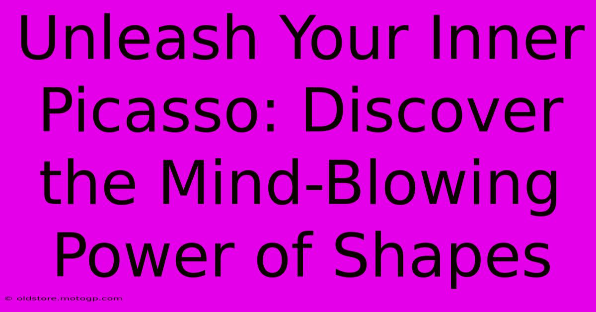 Unleash Your Inner Picasso: Discover The Mind-Blowing Power Of Shapes