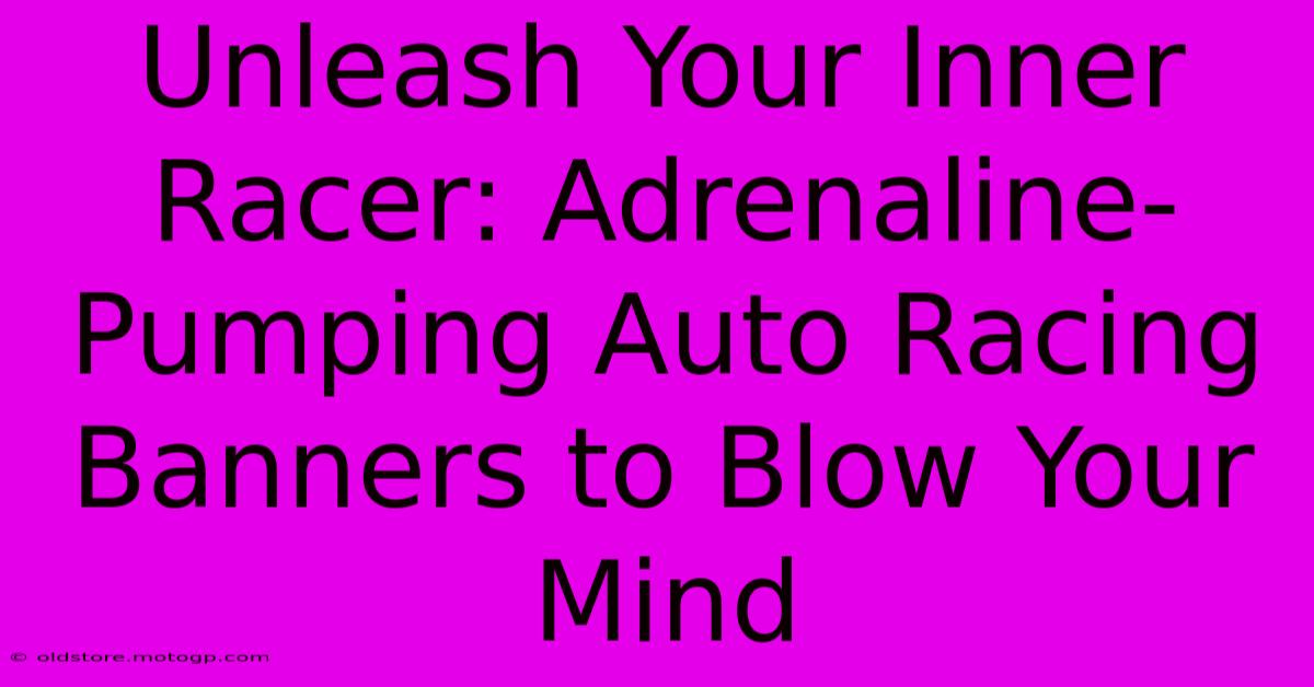 Unleash Your Inner Racer: Adrenaline-Pumping Auto Racing Banners To Blow Your Mind