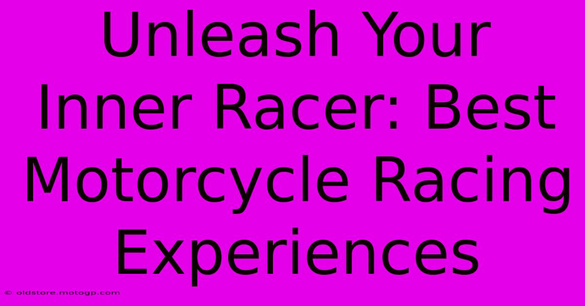 Unleash Your Inner Racer: Best Motorcycle Racing Experiences