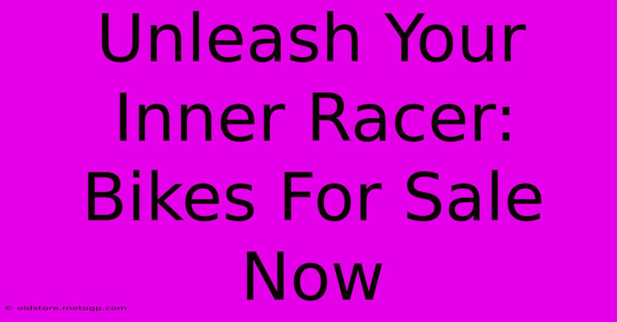 Unleash Your Inner Racer: Bikes For Sale Now