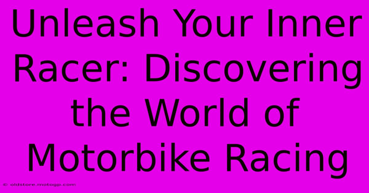 Unleash Your Inner Racer: Discovering The World Of Motorbike Racing