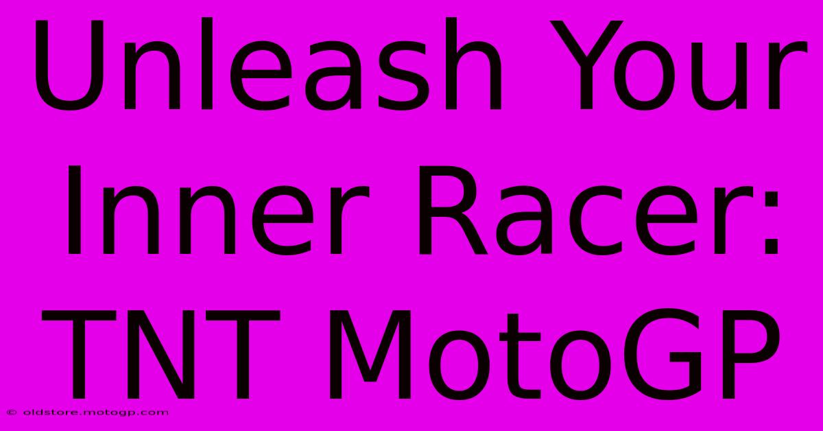 Unleash Your Inner Racer: TNT MotoGP