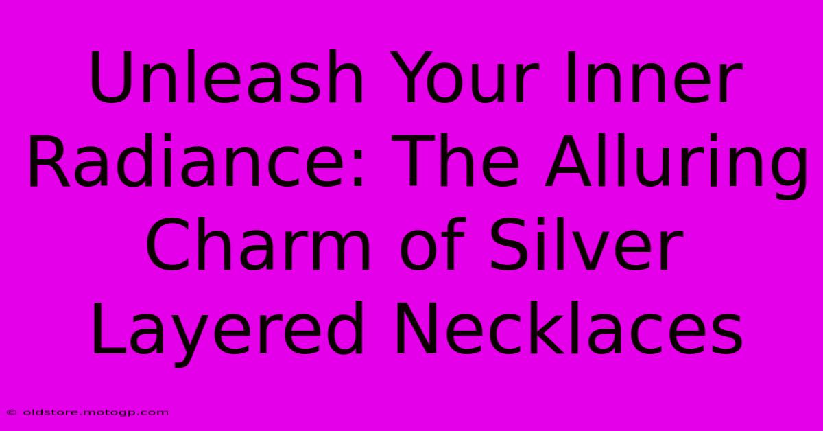 Unleash Your Inner Radiance: The Alluring Charm Of Silver Layered Necklaces