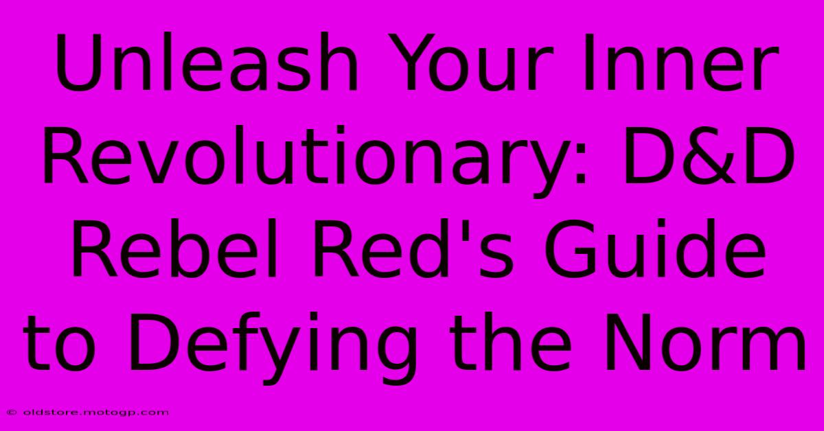 Unleash Your Inner Revolutionary: D&D Rebel Red's Guide To Defying The Norm