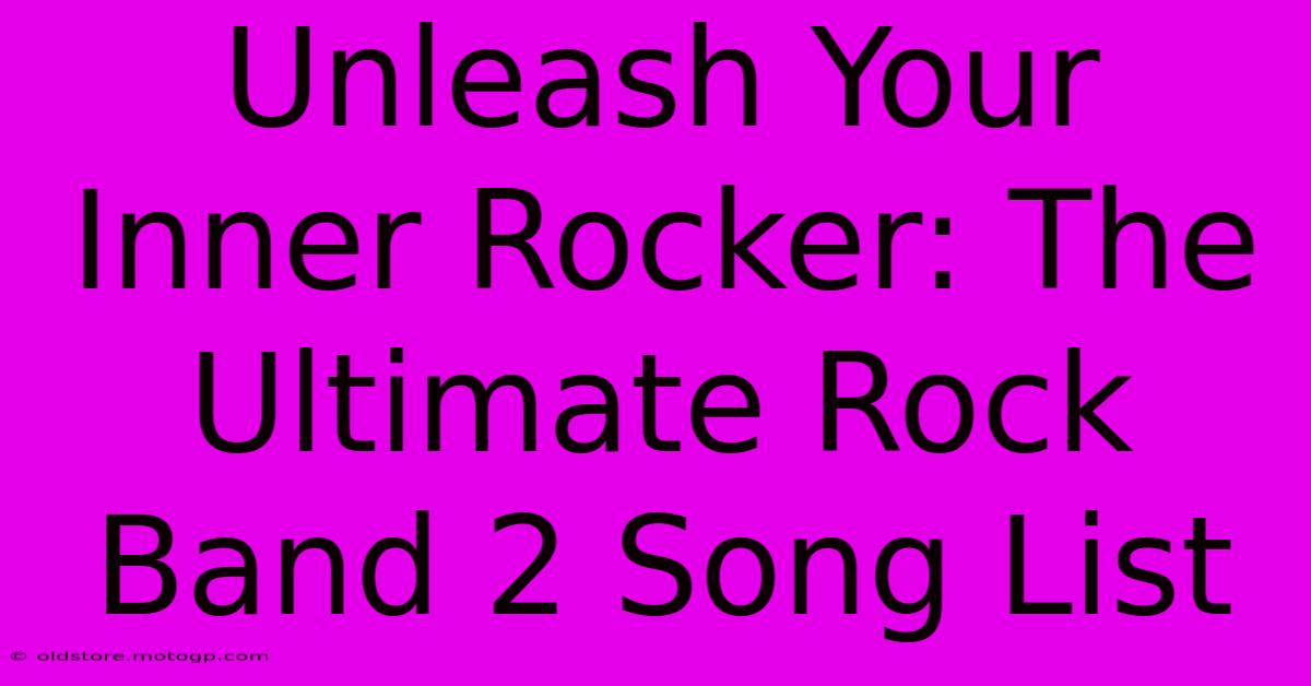 Unleash Your Inner Rocker: The Ultimate Rock Band 2 Song List