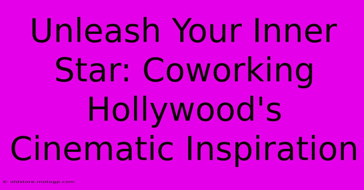 Unleash Your Inner Star: Coworking Hollywood's Cinematic Inspiration