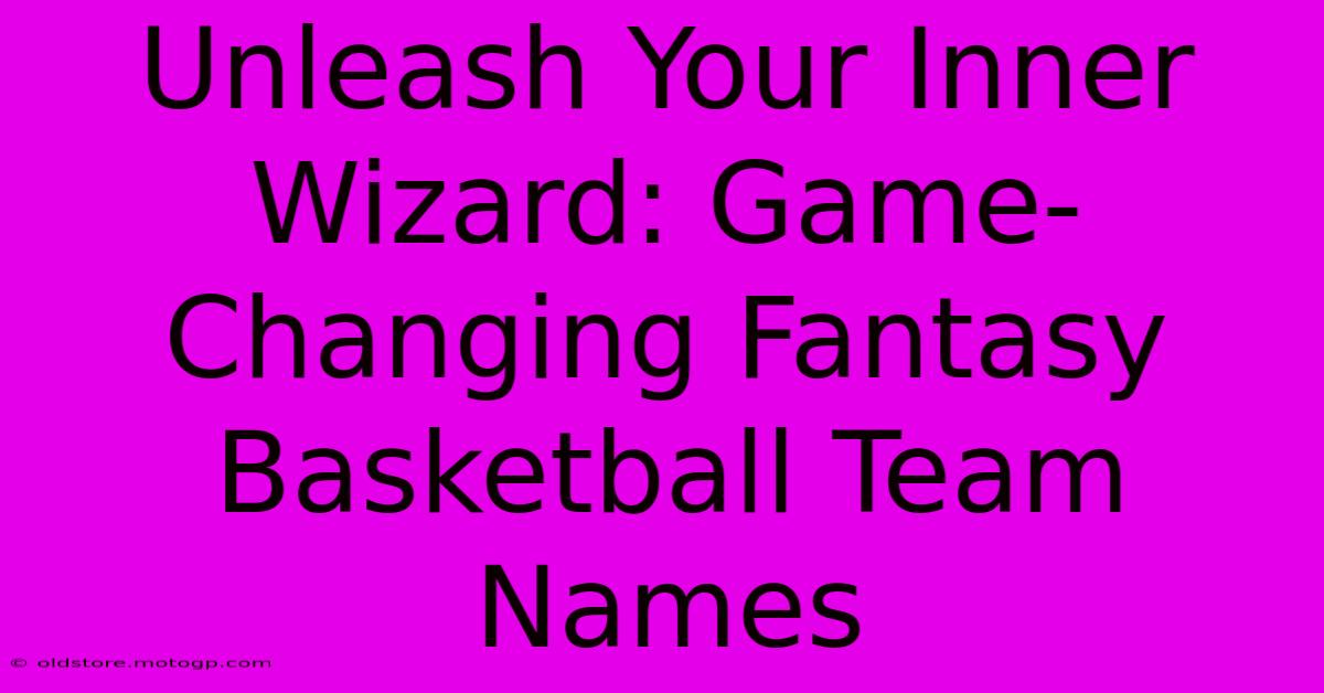 Unleash Your Inner Wizard: Game-Changing Fantasy Basketball Team Names