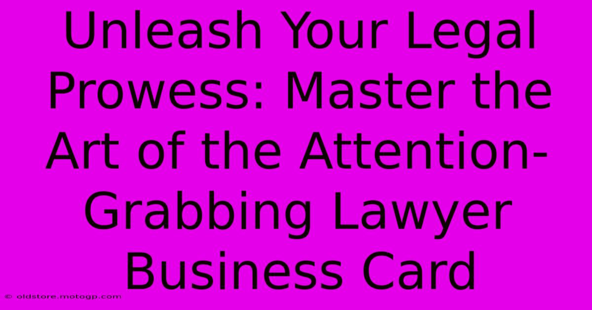 Unleash Your Legal Prowess: Master The Art Of The Attention-Grabbing Lawyer Business Card