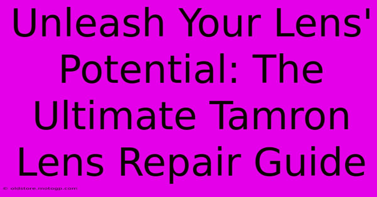 Unleash Your Lens' Potential: The Ultimate Tamron Lens Repair Guide