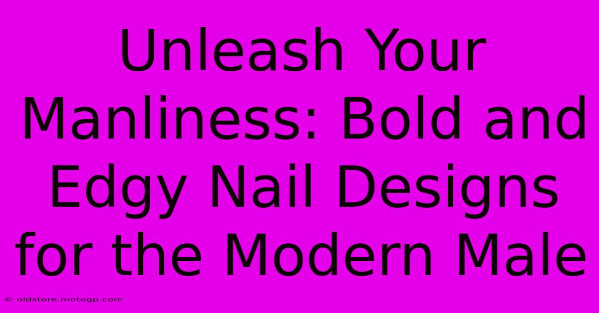 Unleash Your Manliness: Bold And Edgy Nail Designs For The Modern Male