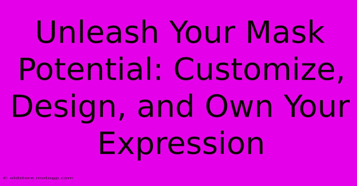 Unleash Your Mask Potential: Customize, Design, And Own Your Expression