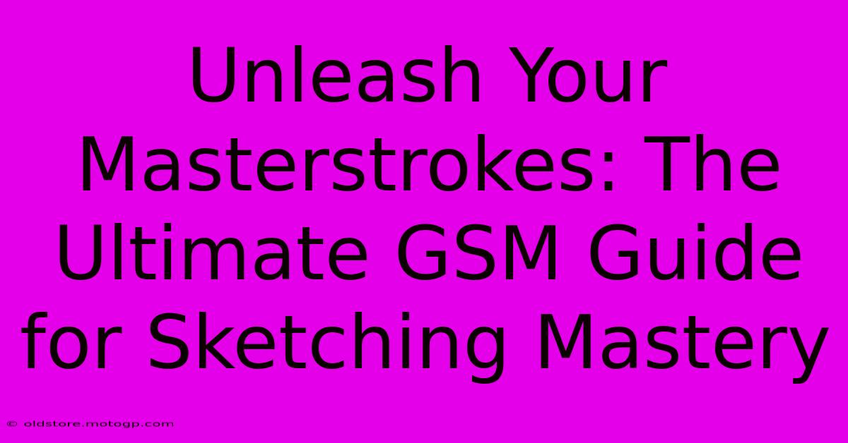 Unleash Your Masterstrokes: The Ultimate GSM Guide For Sketching Mastery