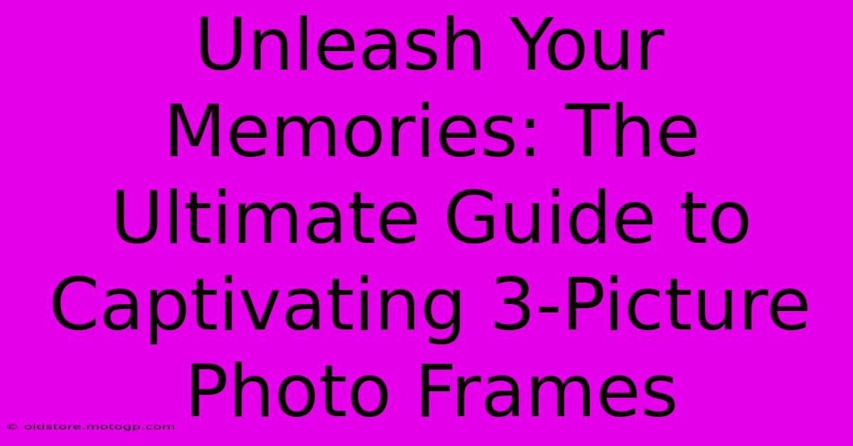 Unleash Your Memories: The Ultimate Guide To Captivating 3-Picture Photo Frames