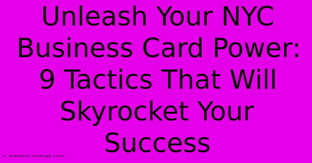 Unleash Your NYC Business Card Power: 9 Tactics That Will Skyrocket Your Success