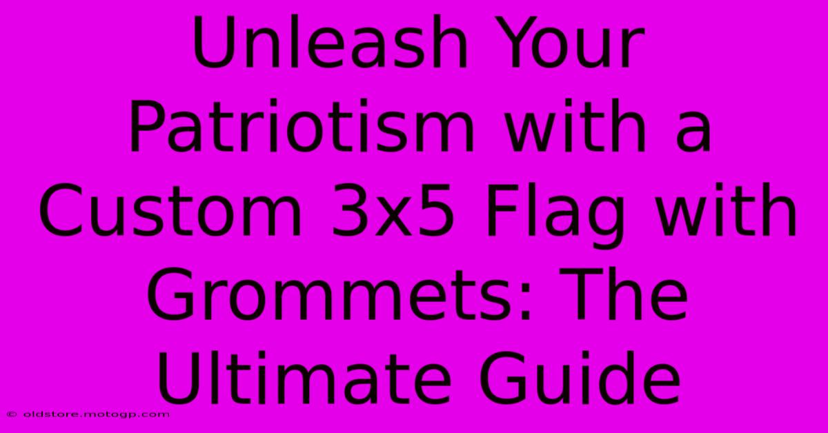 Unleash Your Patriotism With A Custom 3x5 Flag With Grommets: The Ultimate Guide