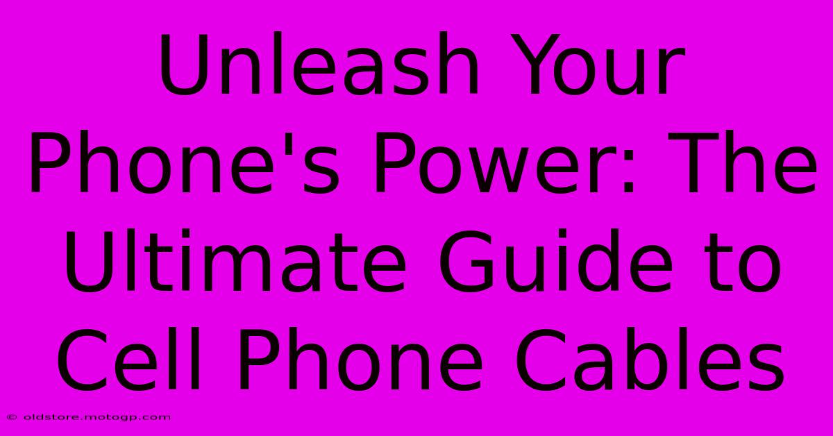 Unleash Your Phone's Power: The Ultimate Guide To Cell Phone Cables