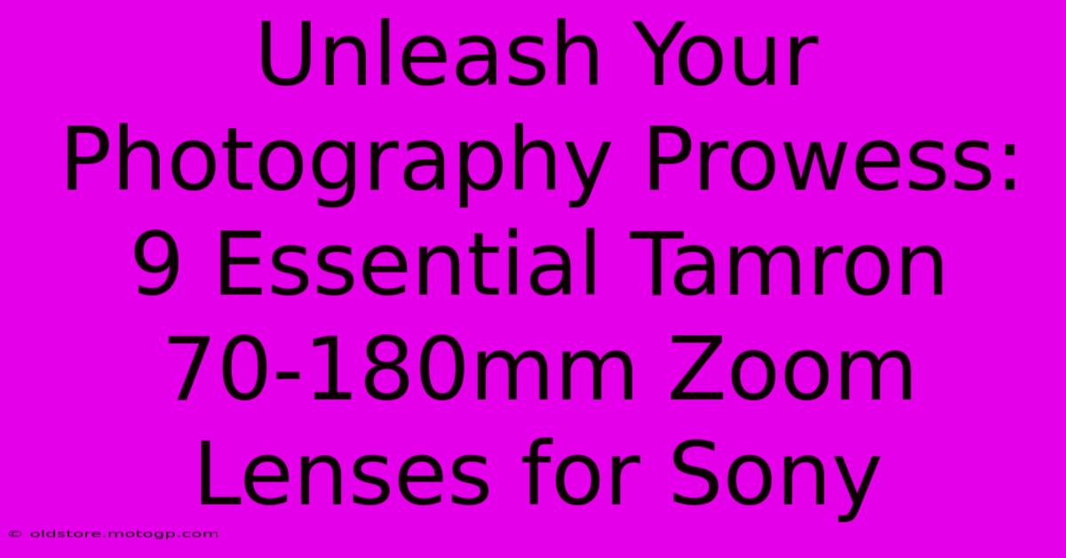 Unleash Your Photography Prowess: 9 Essential Tamron 70-180mm Zoom Lenses For Sony