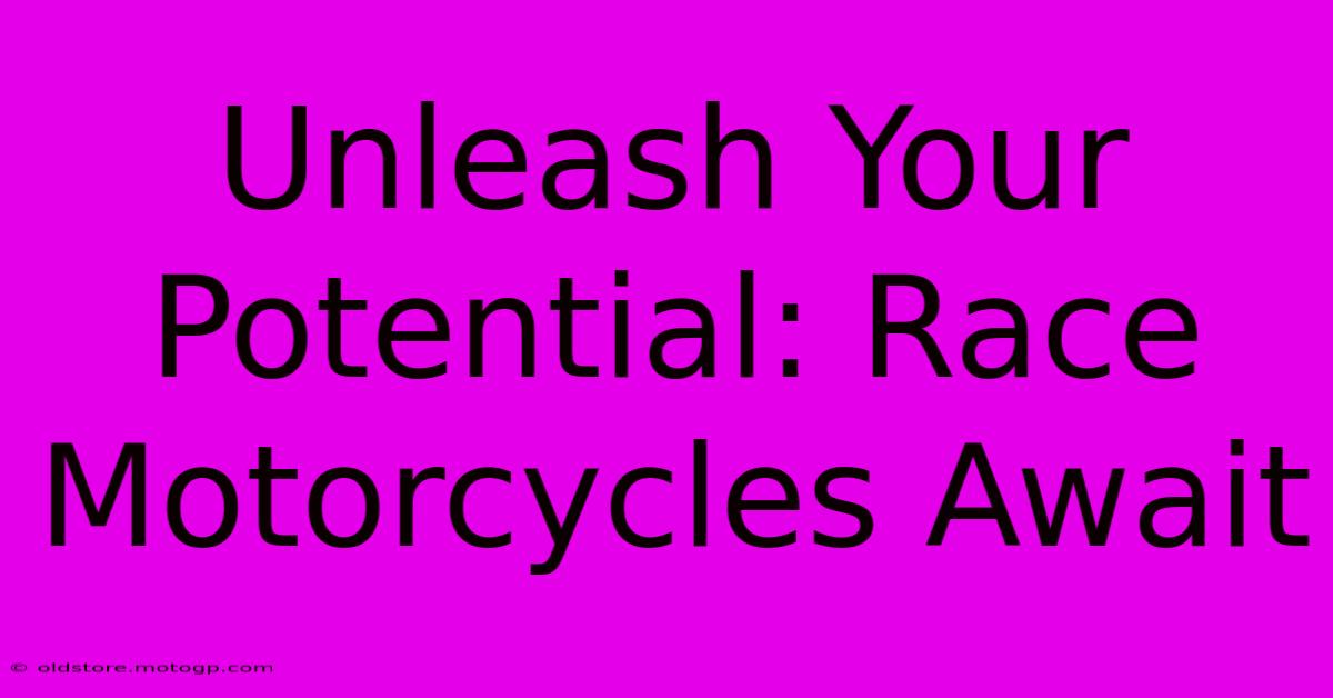 Unleash Your Potential: Race Motorcycles Await