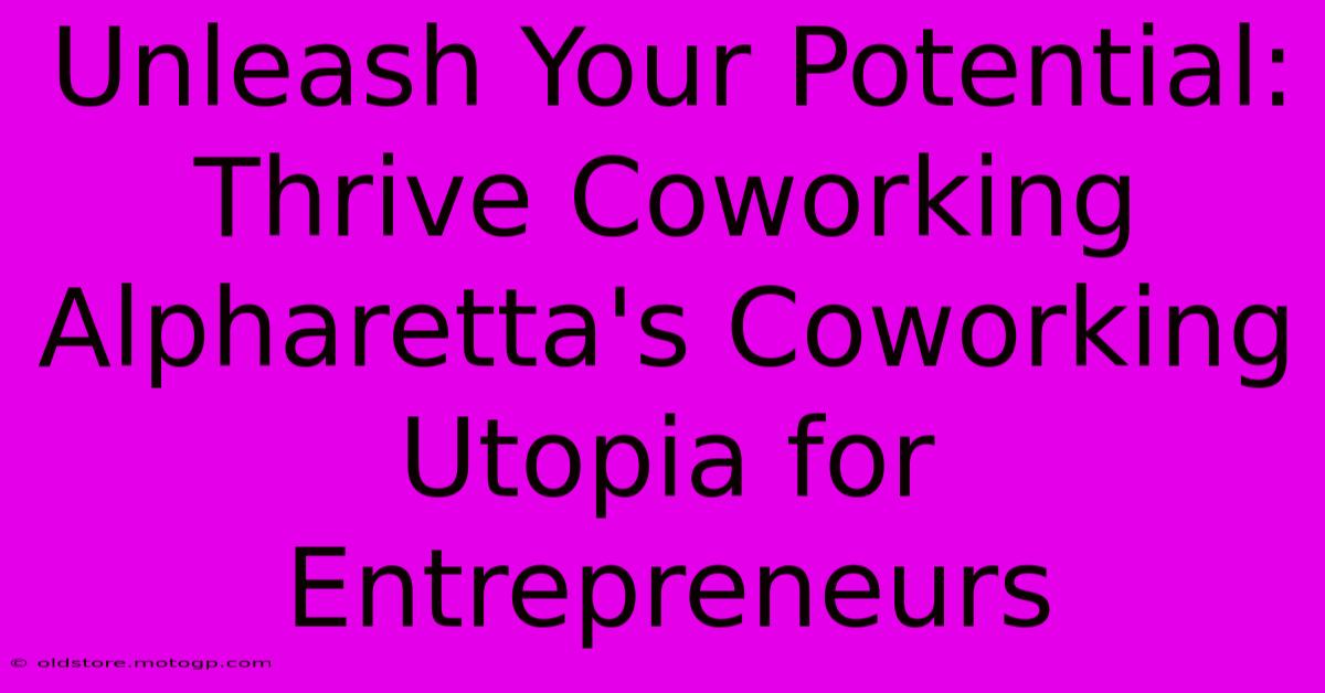 Unleash Your Potential: Thrive Coworking Alpharetta's Coworking Utopia For Entrepreneurs