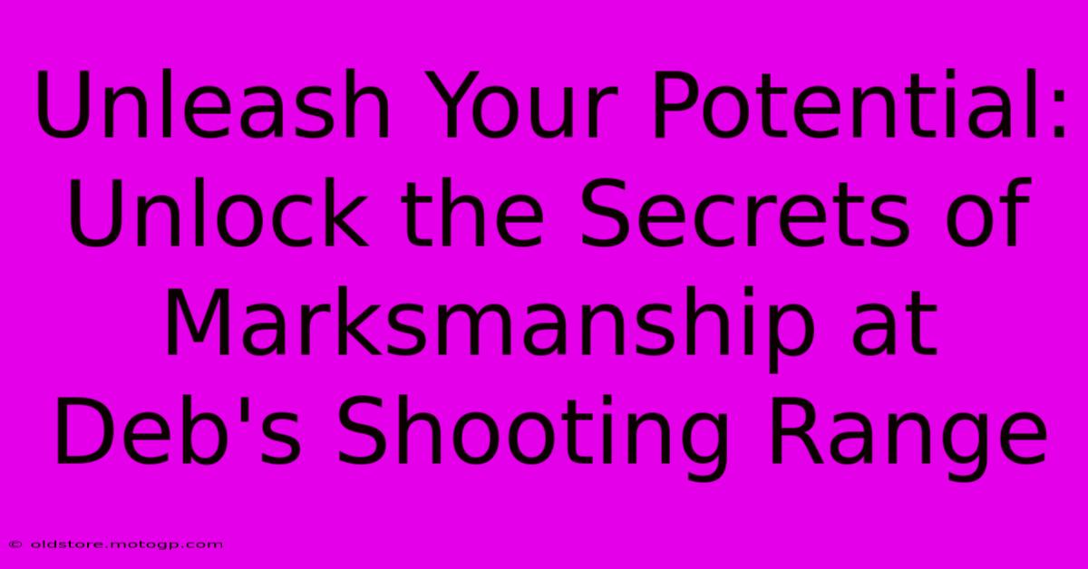 Unleash Your Potential: Unlock The Secrets Of Marksmanship At Deb's Shooting Range