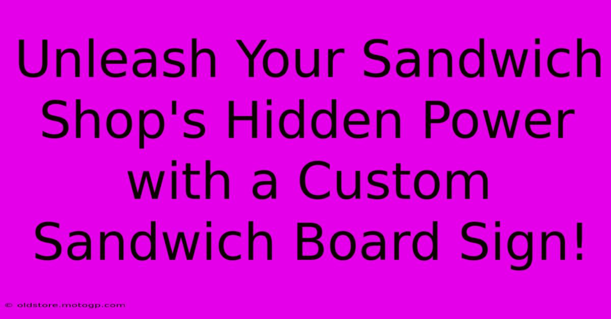 Unleash Your Sandwich Shop's Hidden Power With A Custom Sandwich Board Sign!