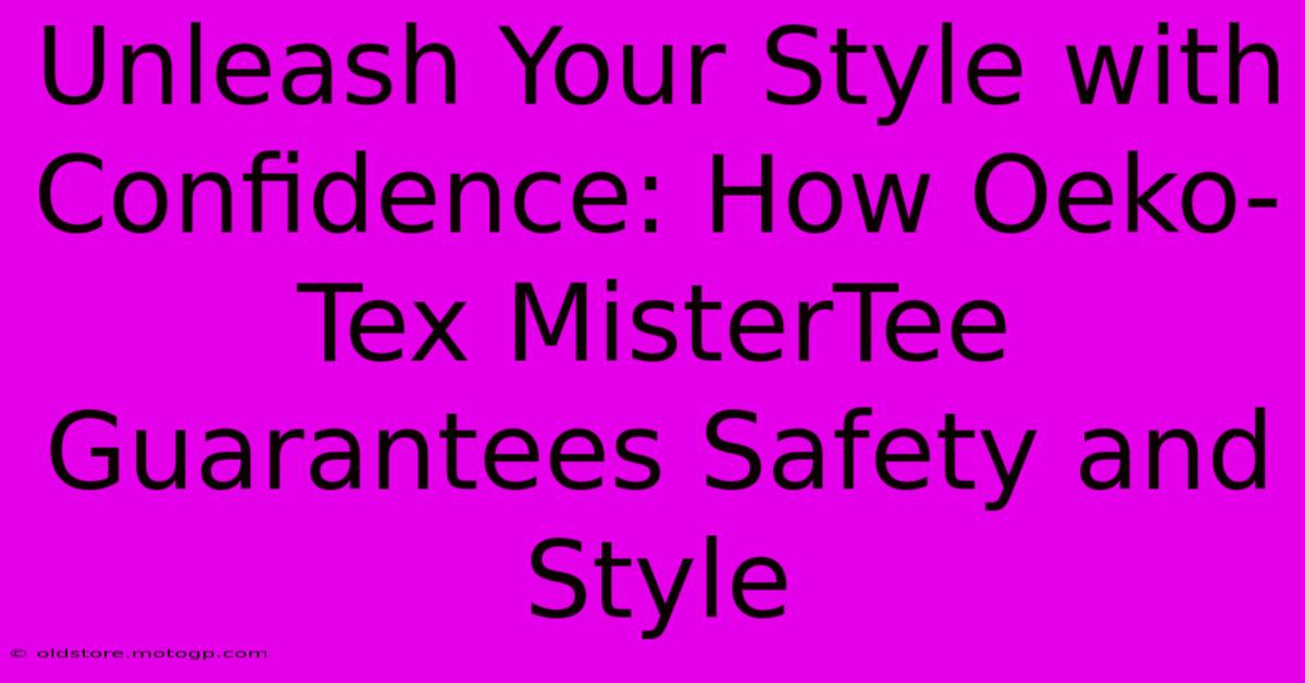 Unleash Your Style With Confidence: How Oeko-Tex MisterTee Guarantees Safety And Style