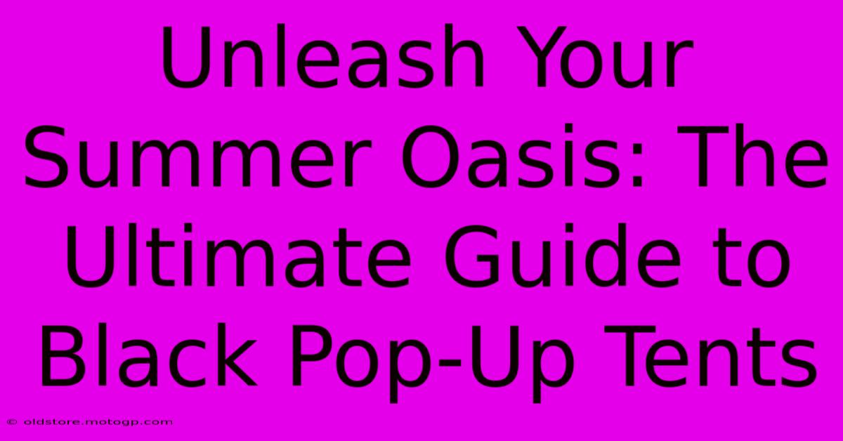 Unleash Your Summer Oasis: The Ultimate Guide To Black Pop-Up Tents