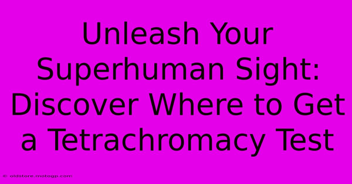 Unleash Your Superhuman Sight: Discover Where To Get A Tetrachromacy Test