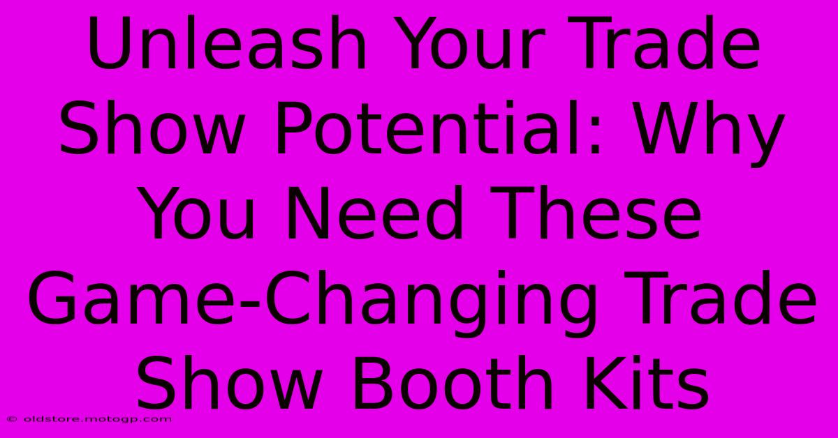 Unleash Your Trade Show Potential: Why You Need These Game-Changing Trade Show Booth Kits