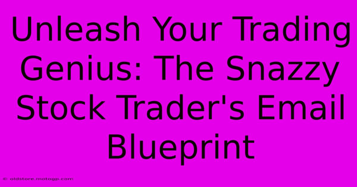 Unleash Your Trading Genius: The Snazzy Stock Trader's Email Blueprint