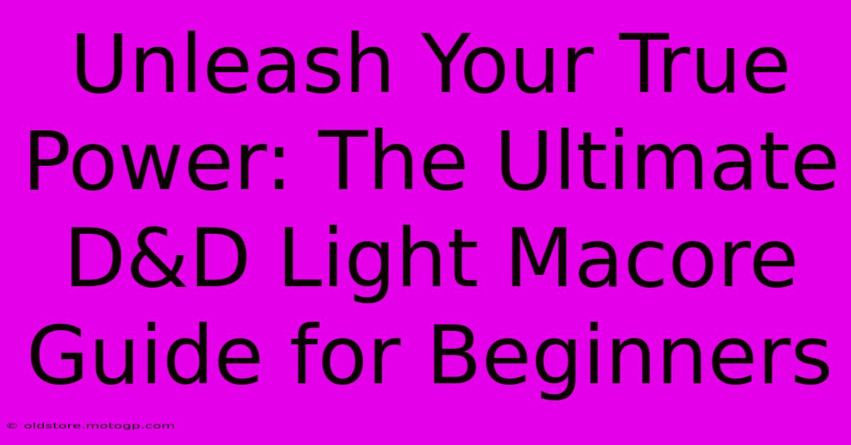 Unleash Your True Power: The Ultimate D&D Light Macore Guide For Beginners