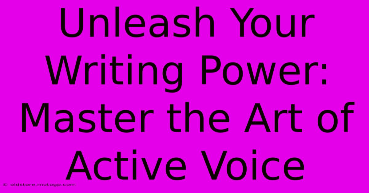 Unleash Your Writing Power: Master The Art Of Active Voice