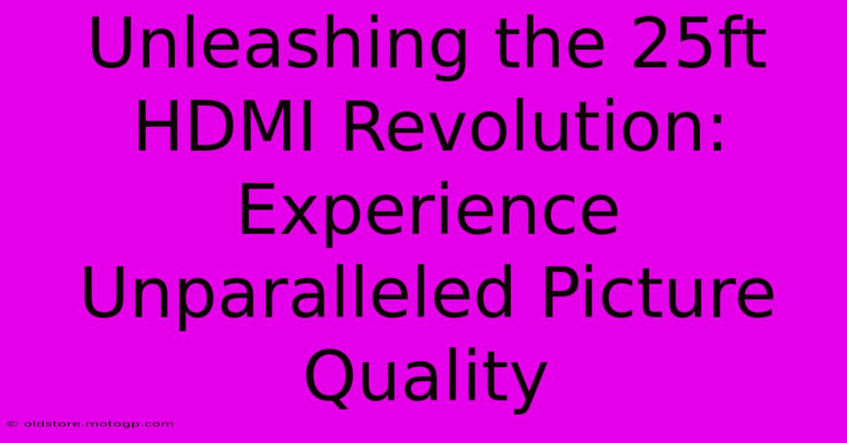 Unleashing The 25ft HDMI Revolution: Experience Unparalleled Picture Quality