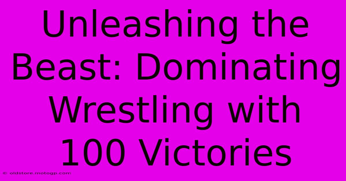 Unleashing The Beast: Dominating Wrestling With 100 Victories