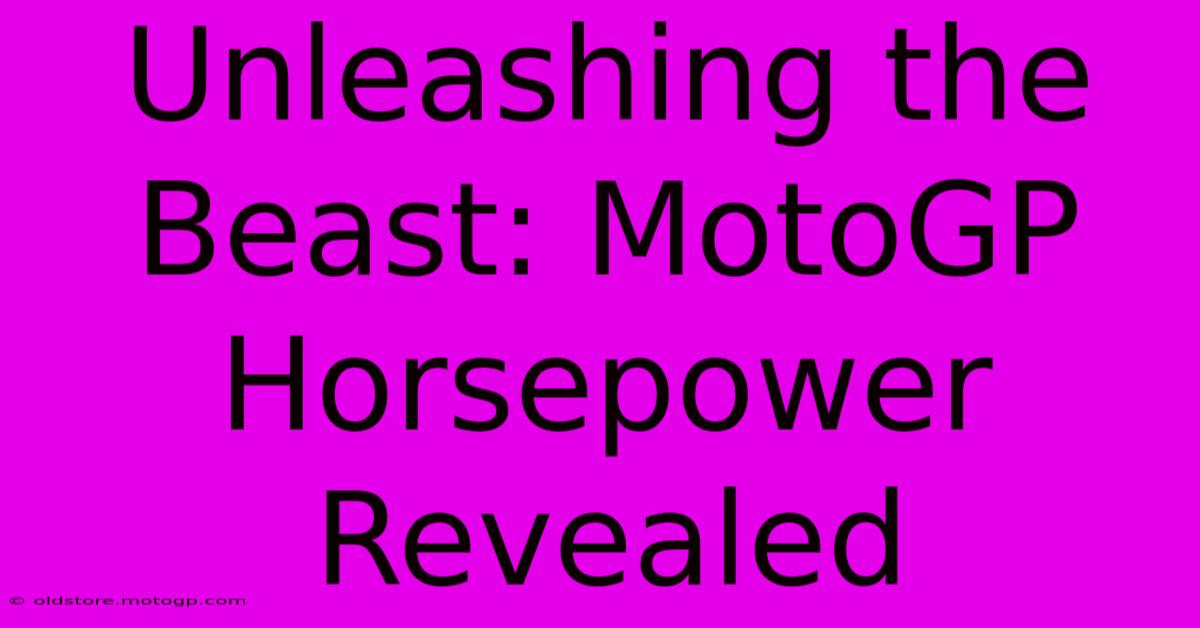 Unleashing The Beast: MotoGP Horsepower Revealed