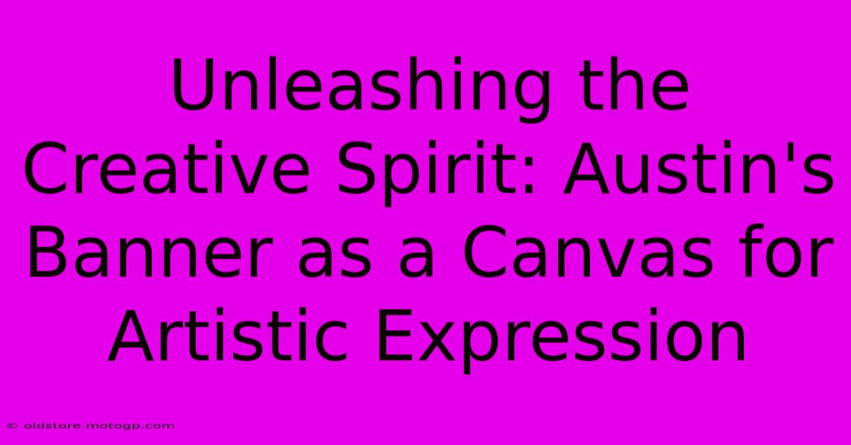 Unleashing The Creative Spirit: Austin's Banner As A Canvas For Artistic Expression