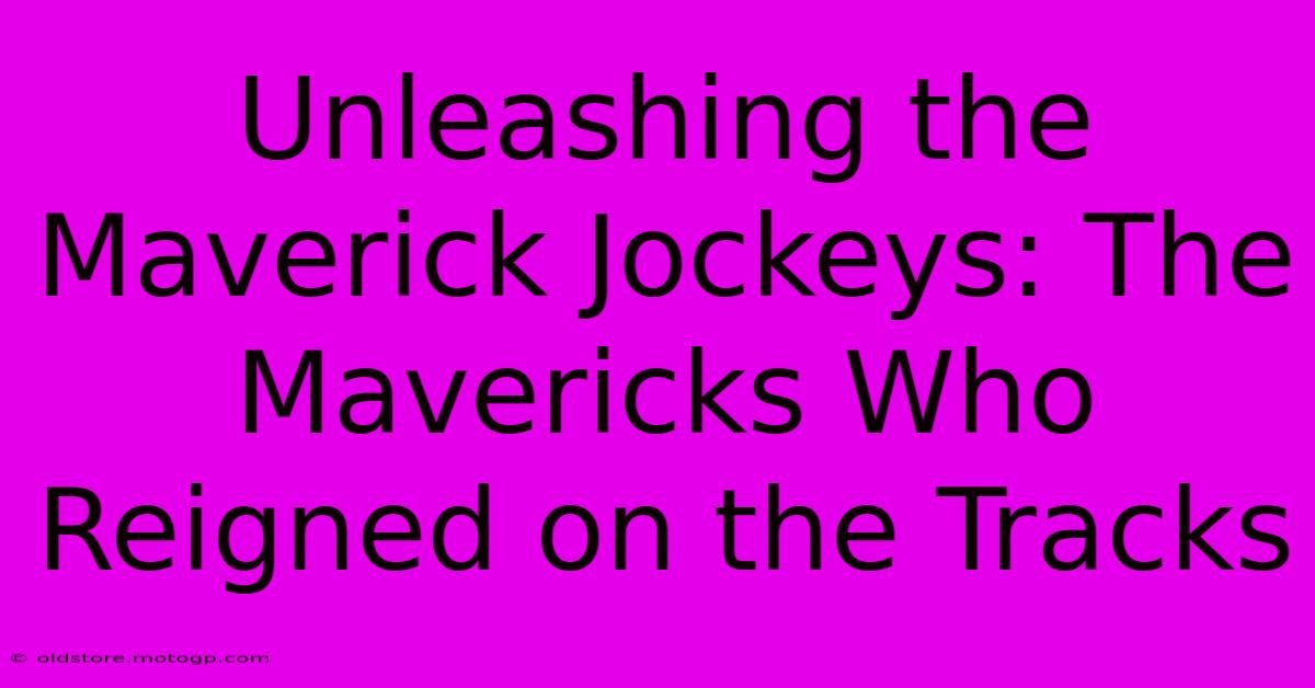 Unleashing The Maverick Jockeys: The Mavericks Who Reigned On The Tracks