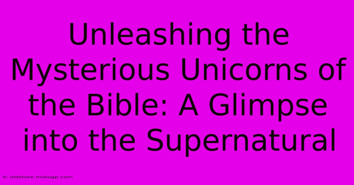 Unleashing The Mysterious Unicorns Of The Bible: A Glimpse Into The Supernatural