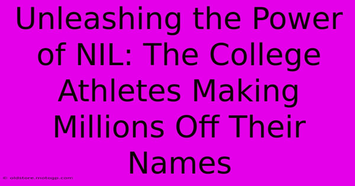 Unleashing The Power Of NIL: The College Athletes Making Millions Off Their Names