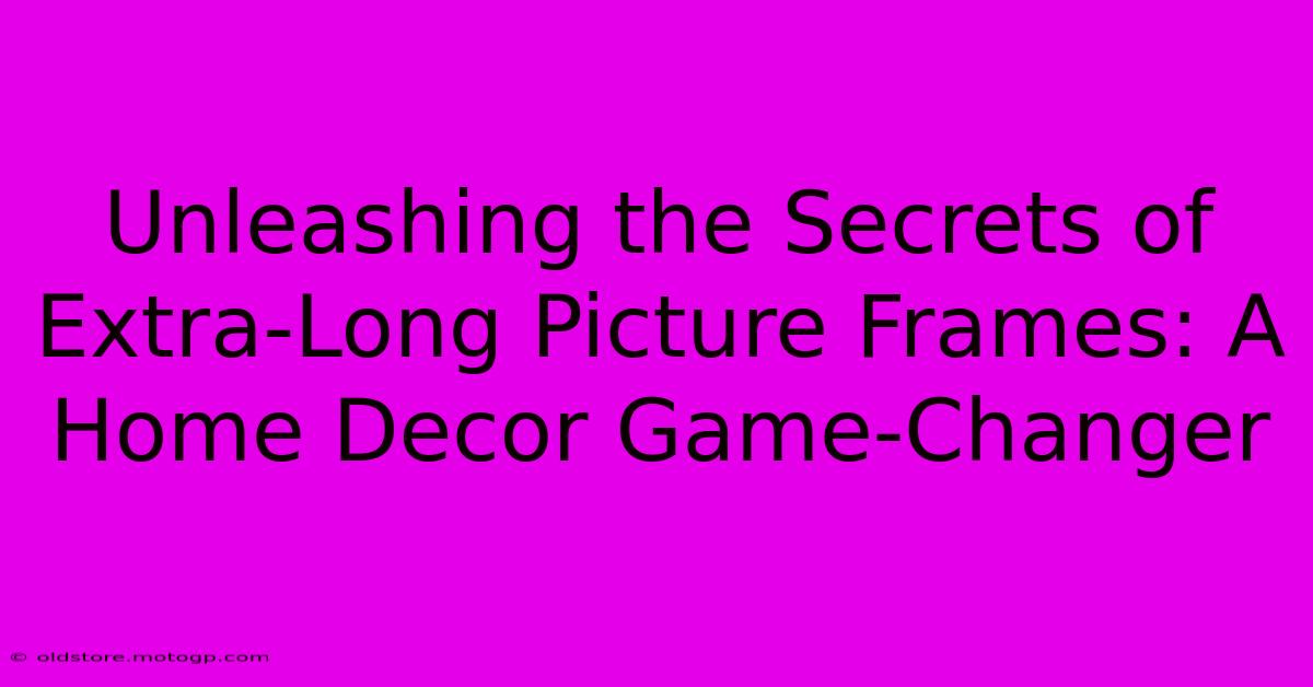 Unleashing The Secrets Of Extra-Long Picture Frames: A Home Decor Game-Changer