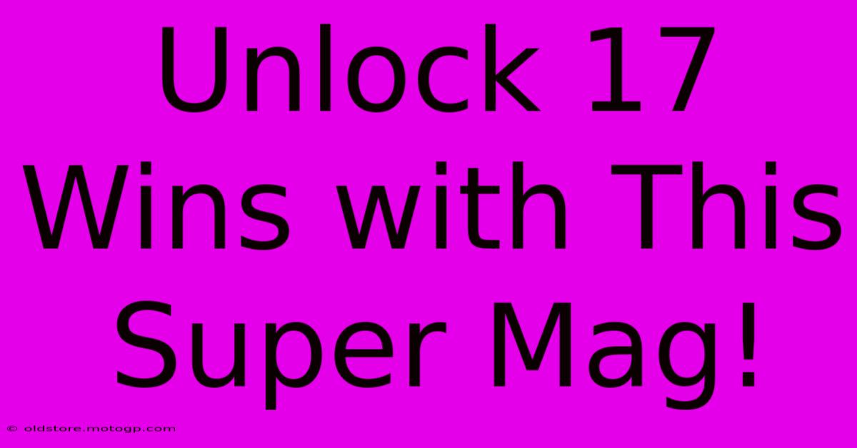 Unlock 17 Wins With This Super Mag!