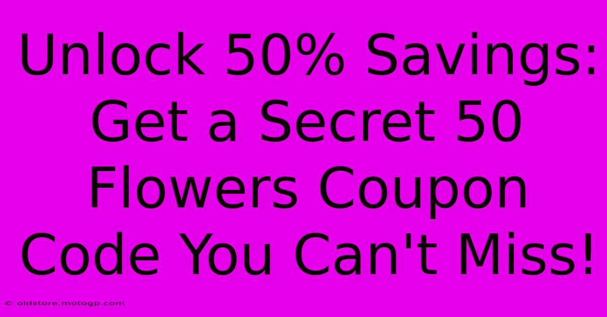 Unlock 50% Savings: Get A Secret 50 Flowers Coupon Code You Can't Miss!