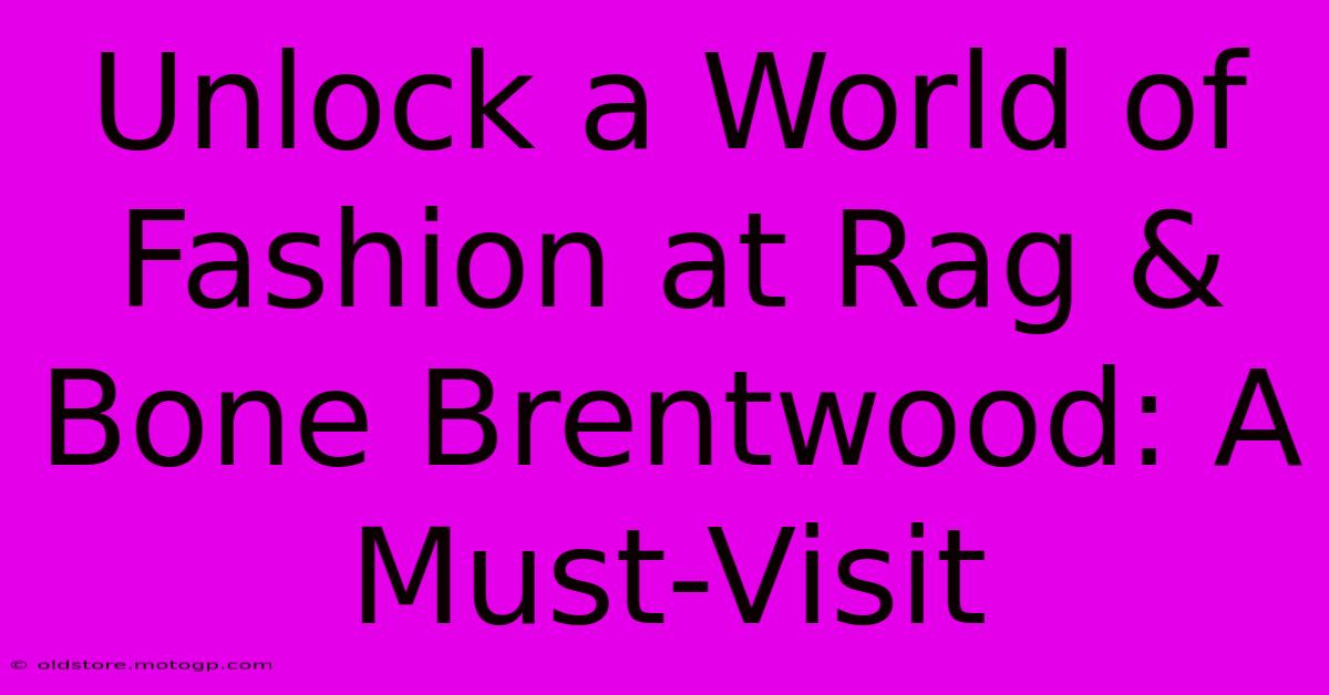 Unlock A World Of Fashion At Rag & Bone Brentwood: A Must-Visit