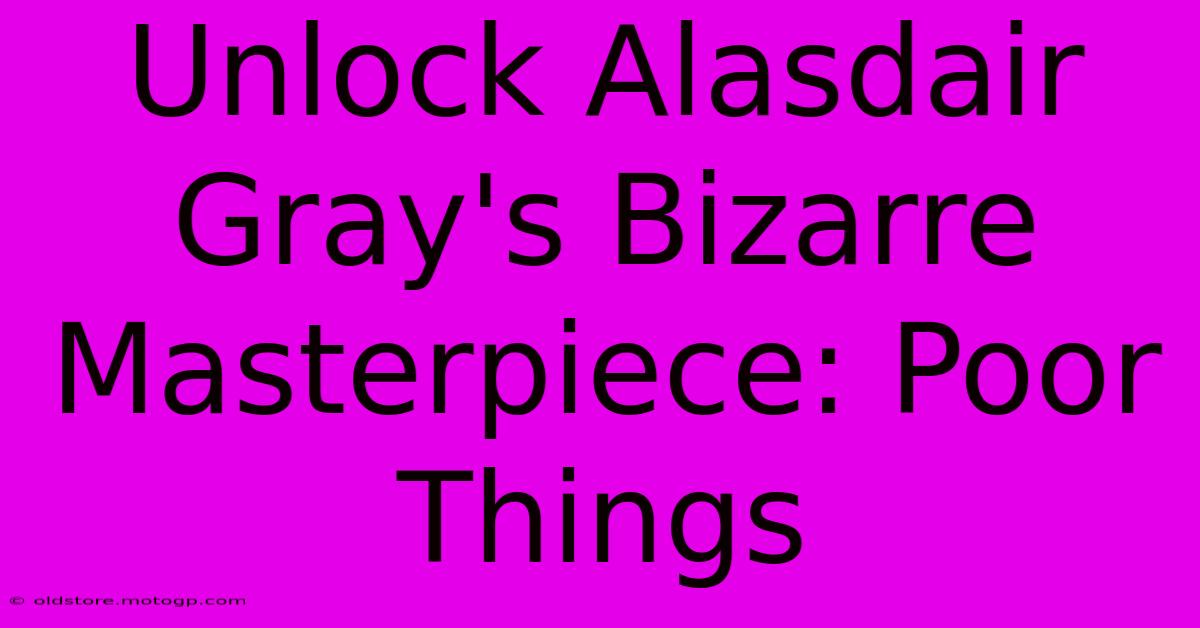 Unlock Alasdair Gray's Bizarre Masterpiece: Poor Things