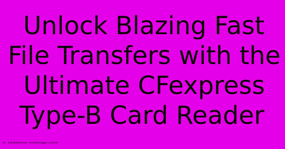 Unlock Blazing Fast File Transfers With The Ultimate CFexpress Type-B Card Reader