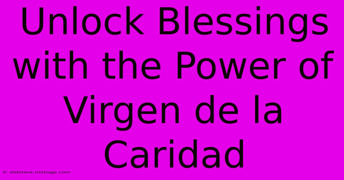 Unlock Blessings With The Power Of Virgen De La Caridad