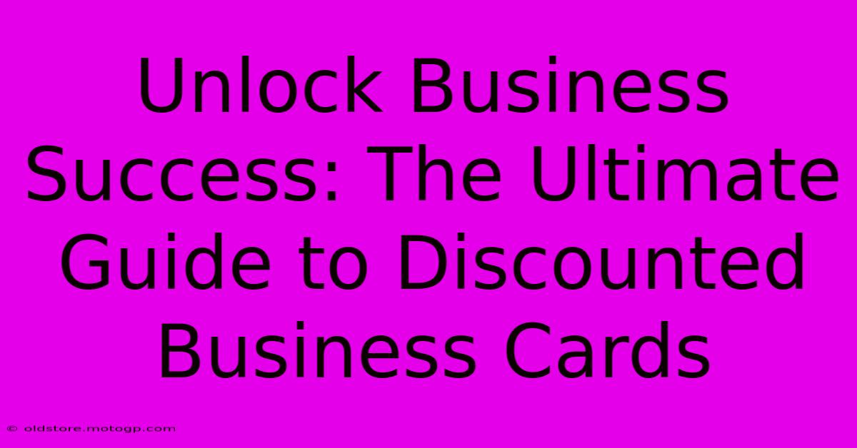 Unlock Business Success: The Ultimate Guide To Discounted Business Cards